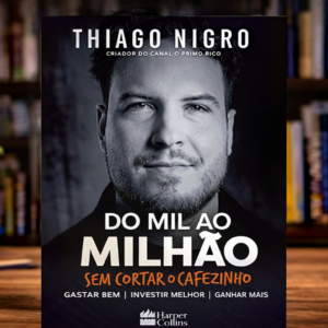 Do mil ao milhão: sem cortar o cafezinho – O best-seller de Thiago Nigro, autor de "O homem que comprou o tempo"