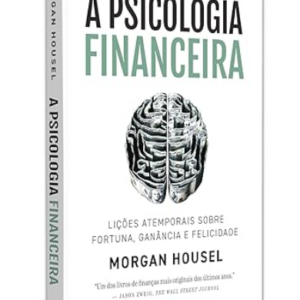 A psicologia financeira: lições atemporais sobre fortuna, ganância e felicidade
